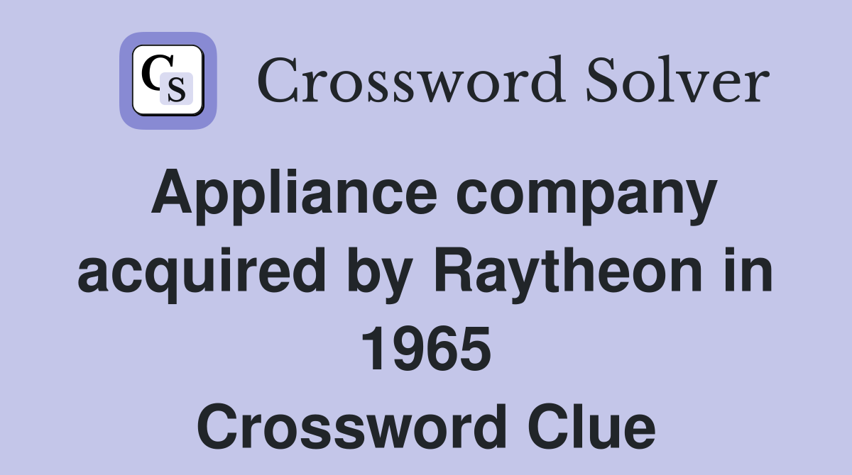 Appliance company acquired by Raytheon in 1965 Crossword Clue