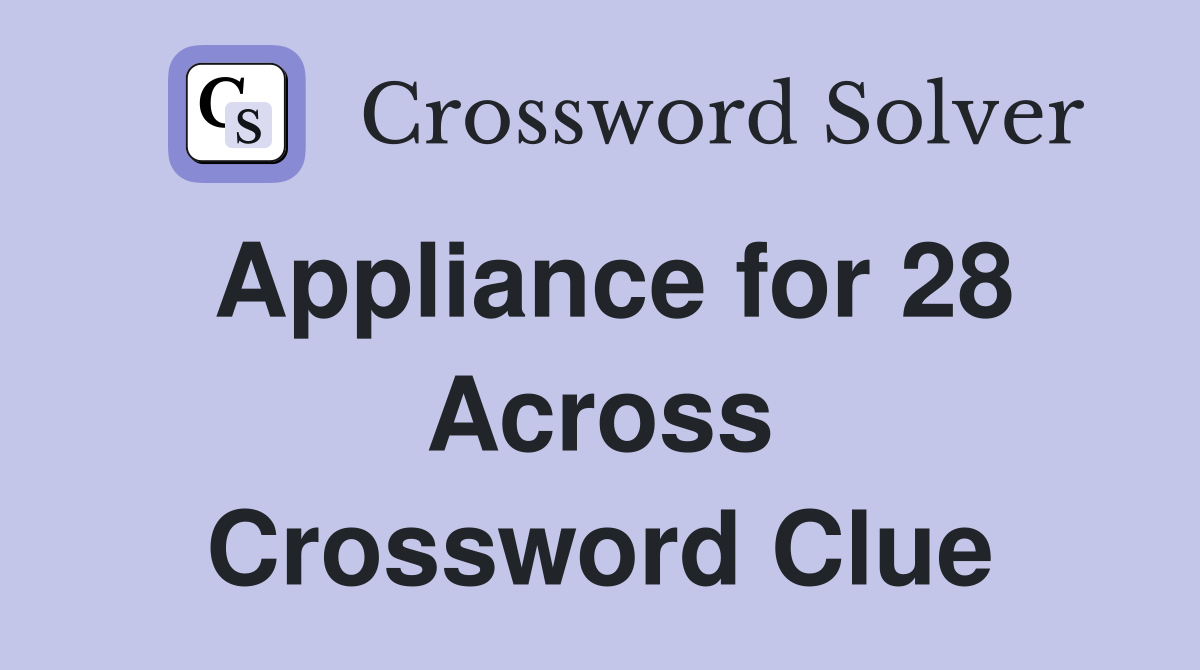 Appliance for 28 Across Crossword Clue