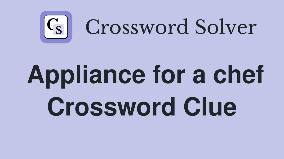 Appliance for a chef Crossword Clue