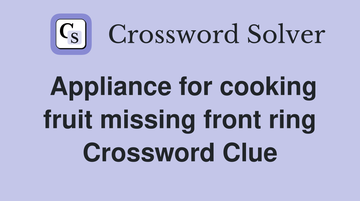 Appliance for cooking fruit missing front ring Crossword Clue