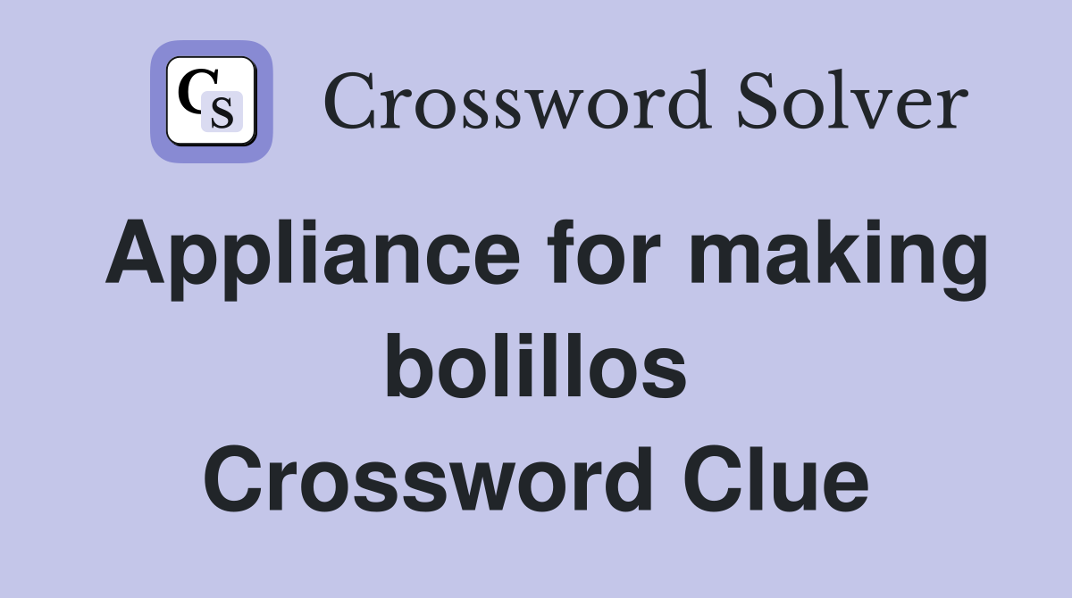 Appliance for making bolillos Crossword Clue