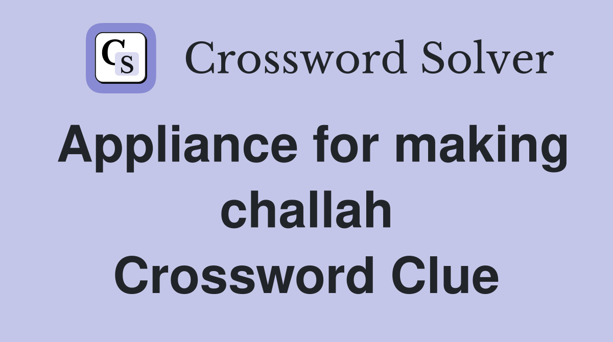 Appliance for making challah Crossword Clue