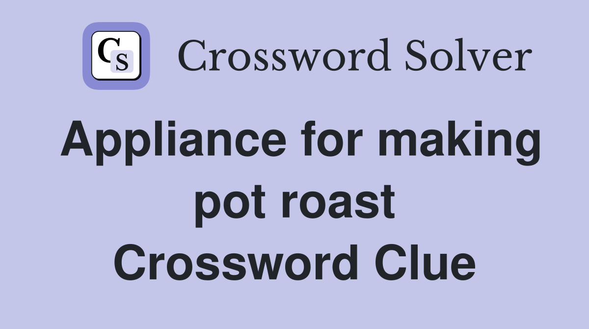 Appliance for making pot roast Crossword Clue