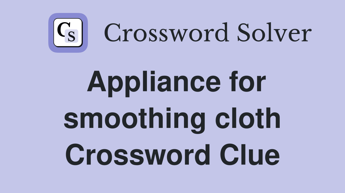 Appliance for smoothing cloth Crossword Clue
