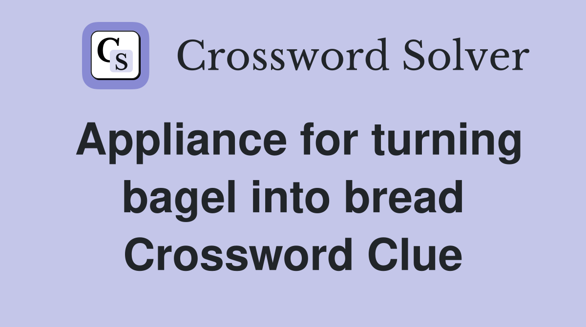 Appliance for turning bagel into bread Crossword Clue