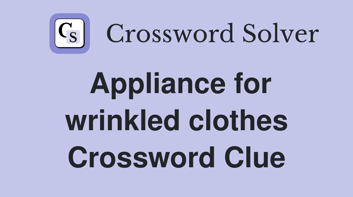 Appliance for wrinkled clothes Crossword Clue