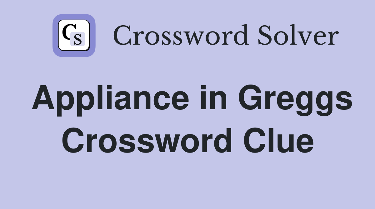 Appliance in Greggs Crossword Clue