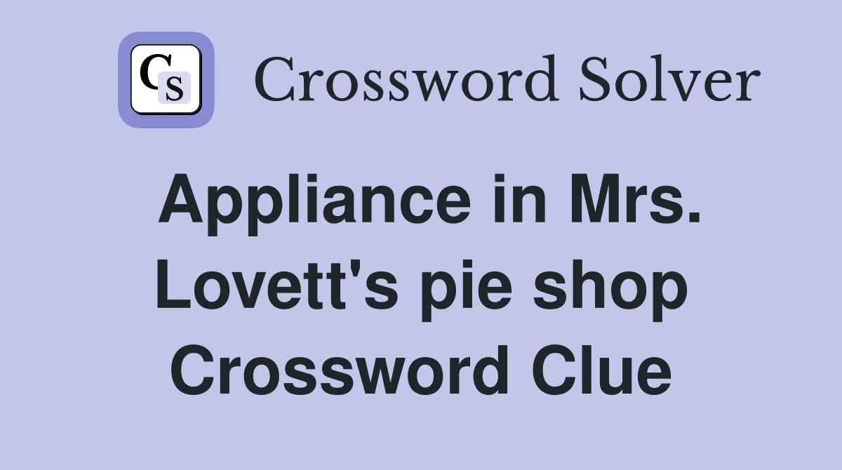 Appliance in Mrs. Lovett's pie shop Crossword Clue