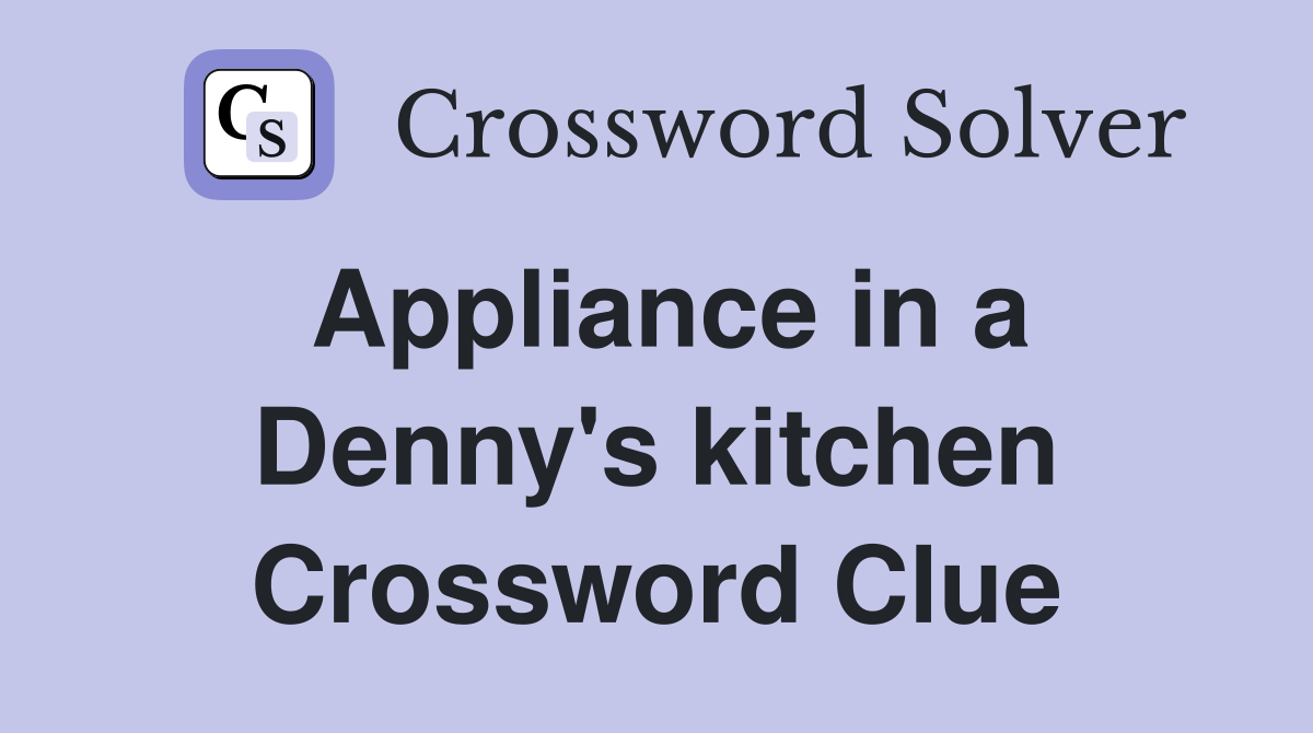Appliance in a Denny's kitchen Crossword Clue