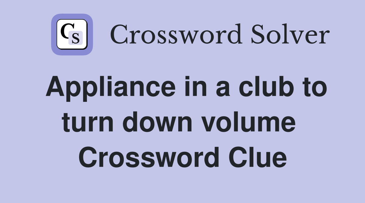 Appliance in a club to turn down volume  Crossword Clue