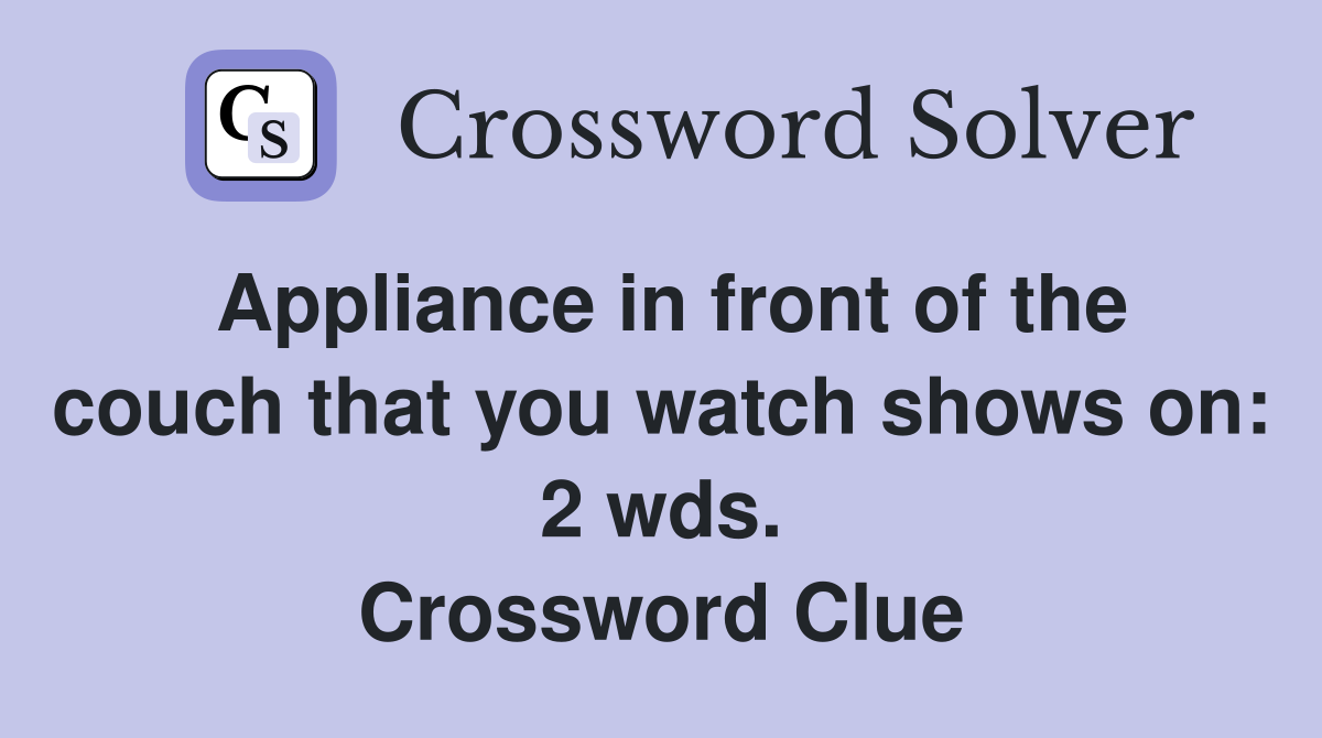 Appliance in front of the couch that you watch shows on: 2 wds. Crossword Clue