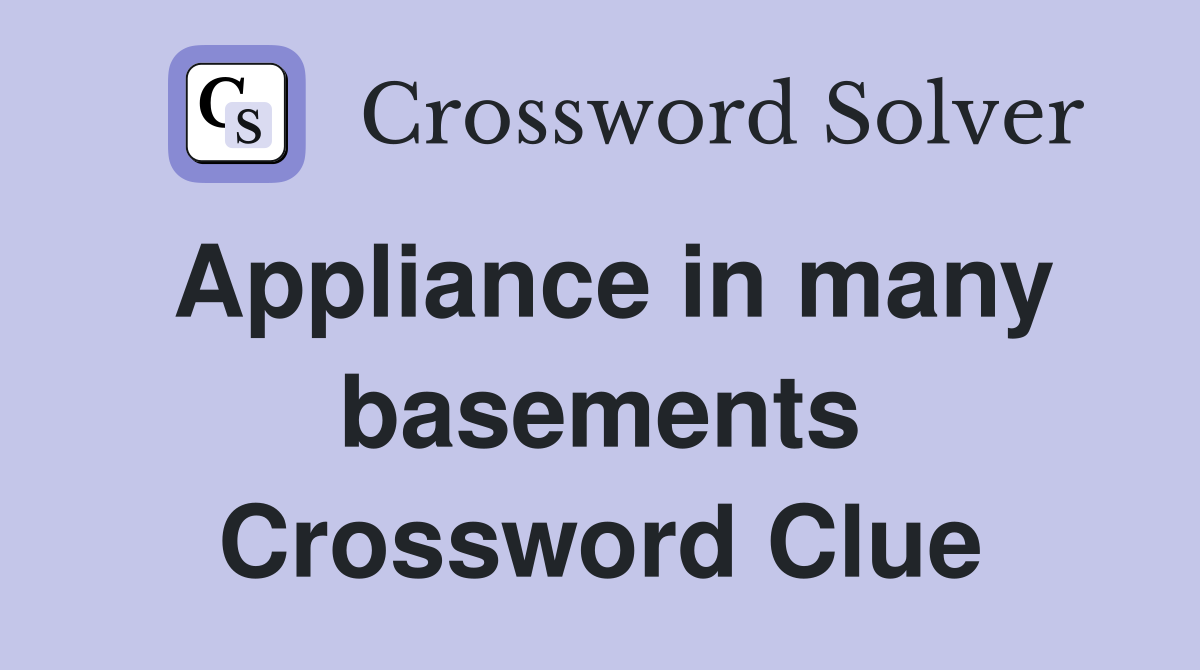 Appliance in many basements Crossword Clue
