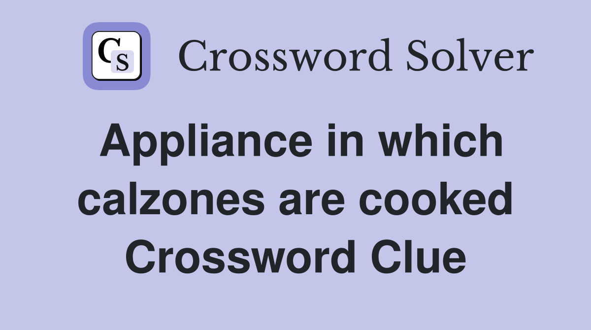 Appliance in which calzones are cooked Crossword Clue