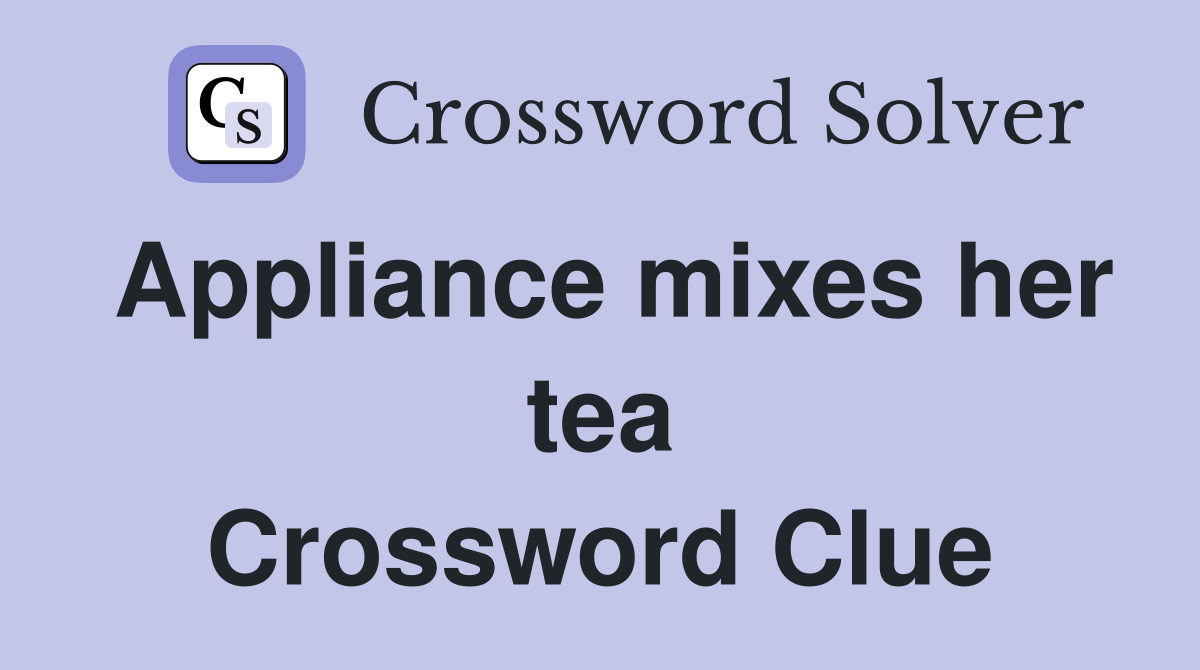 Appliance mixes her tea Crossword Clue