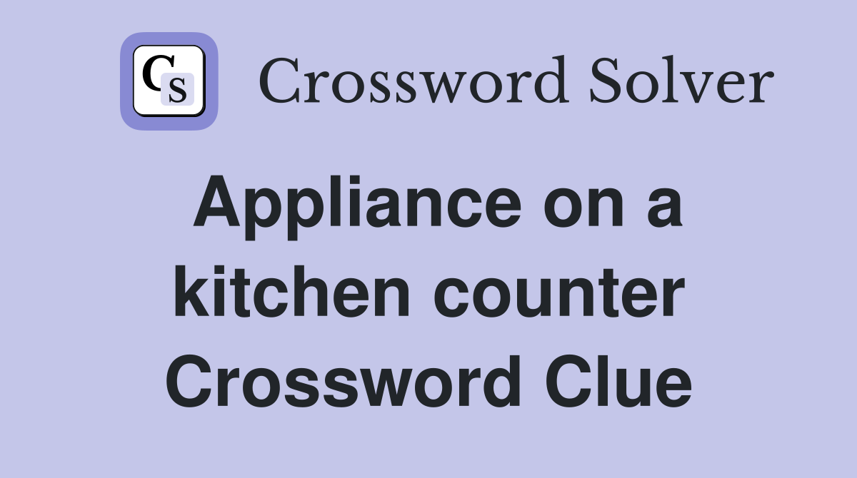 Appliance on a kitchen counter Crossword Clue
