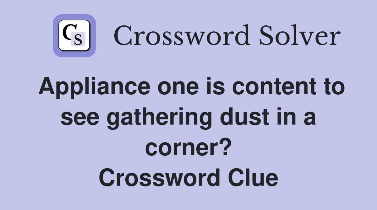 Appliance one is content to see gathering dust in a corner? Crossword Clue
