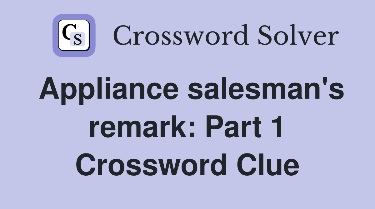 Appliance salesman's remark: Part 1 Crossword Clue