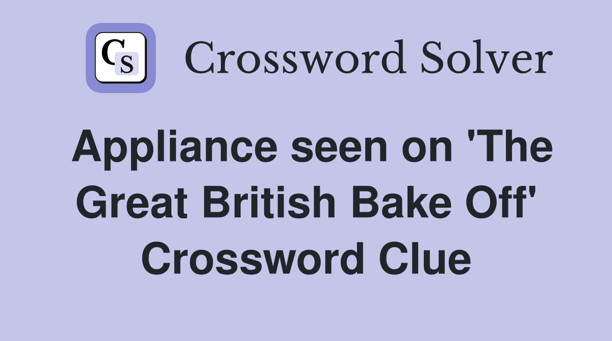 Appliance seen on 'The Great British Bake Off' Crossword Clue