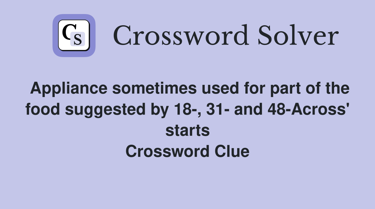 Appliance sometimes used for part of the food suggested by 18-, 31- and 48-Across' starts Crossword Clue