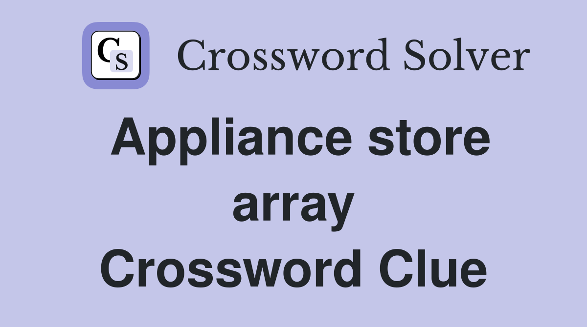 Appliance store array Crossword Clue