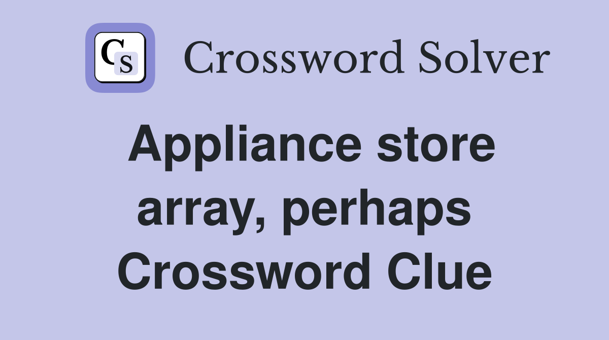 Appliance store array, perhaps Crossword Clue