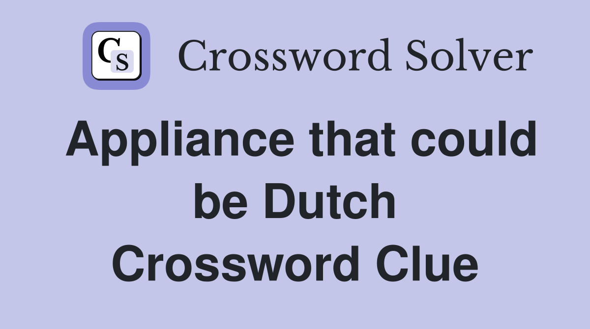 Appliance that could be Dutch Crossword Clue