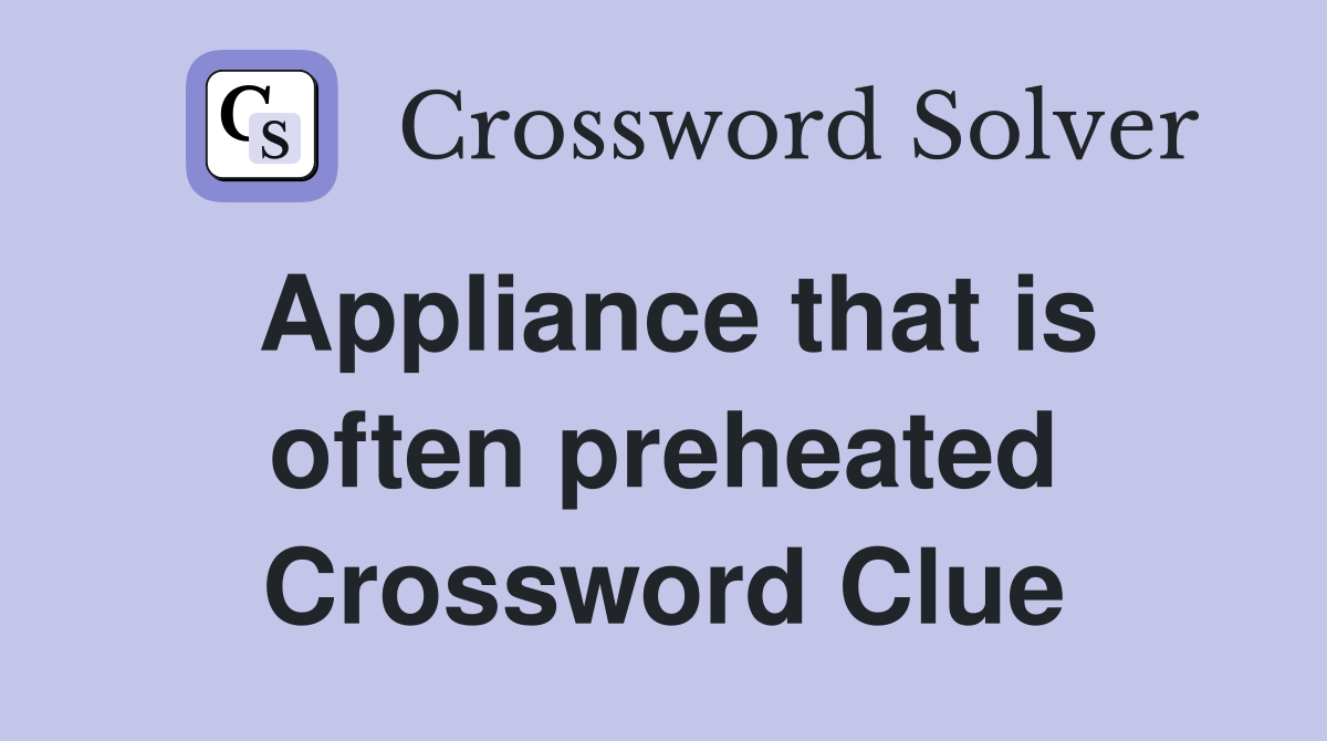 Appliance that is often preheated Crossword Clue