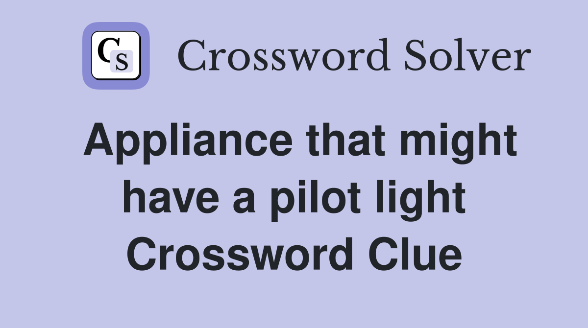 Appliance that might have a pilot light Crossword Clue