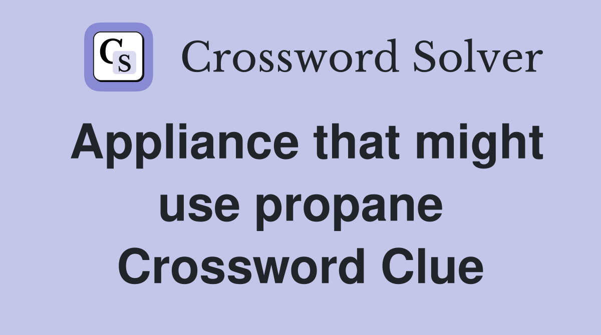 Appliance that might use propane Crossword Clue
