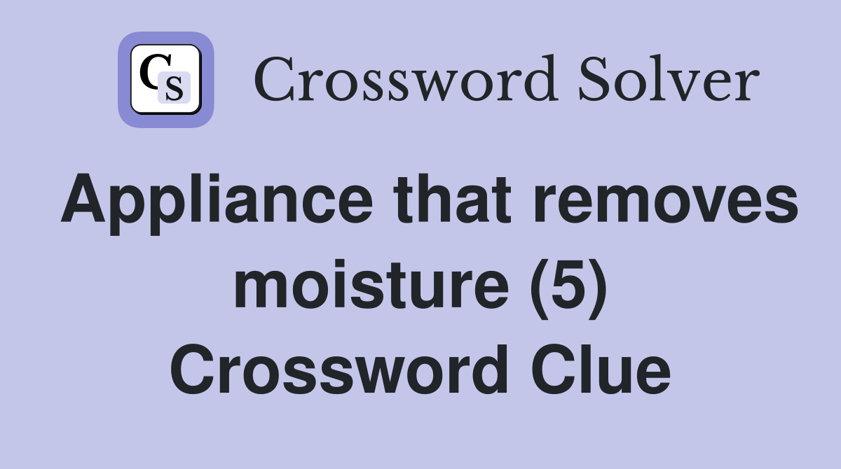 Appliance that removes moisture (5) Crossword Clue