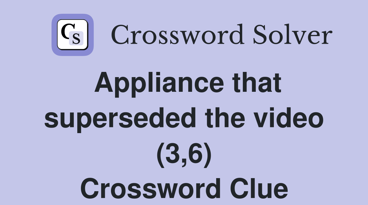 Appliance that superseded the video (3,6) Crossword Clue