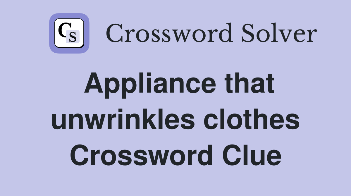 Appliance that unwrinkles clothes Crossword Clue