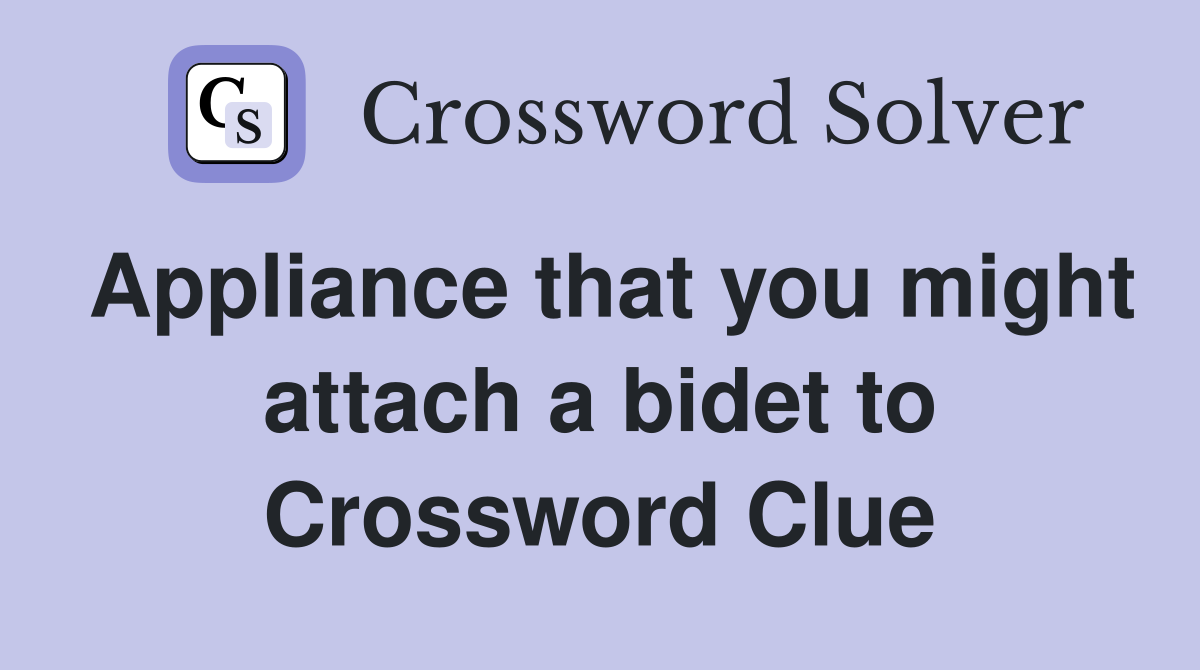 Appliance that you might attach a bidet to Crossword Clue
