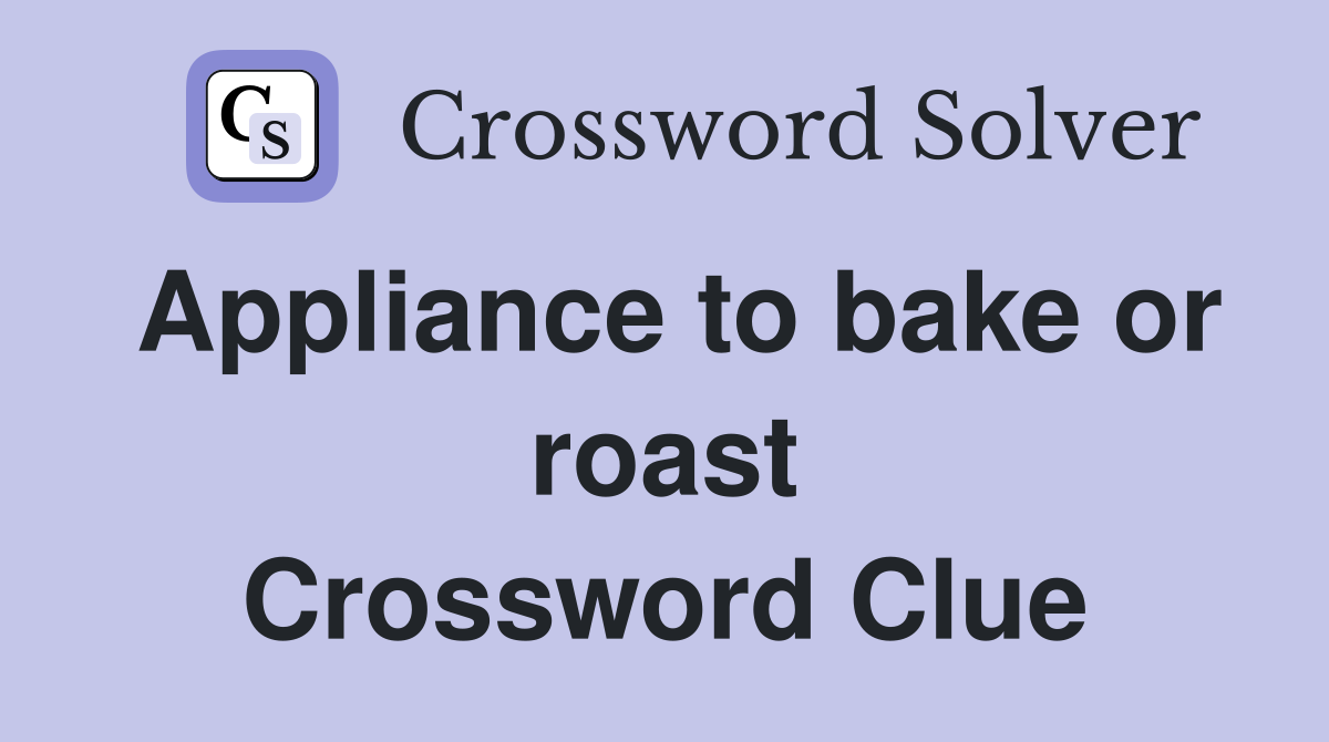Appliance to bake or roast Crossword Clue