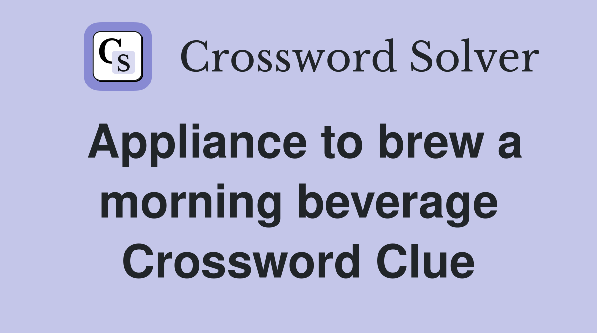 Appliance to brew a morning beverage Crossword Clue