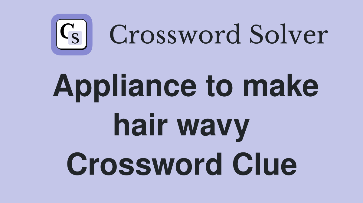 Appliance to make hair wavy Crossword Clue