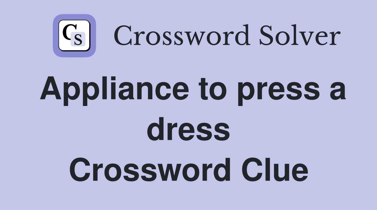 Appliance to press a dress Crossword Clue