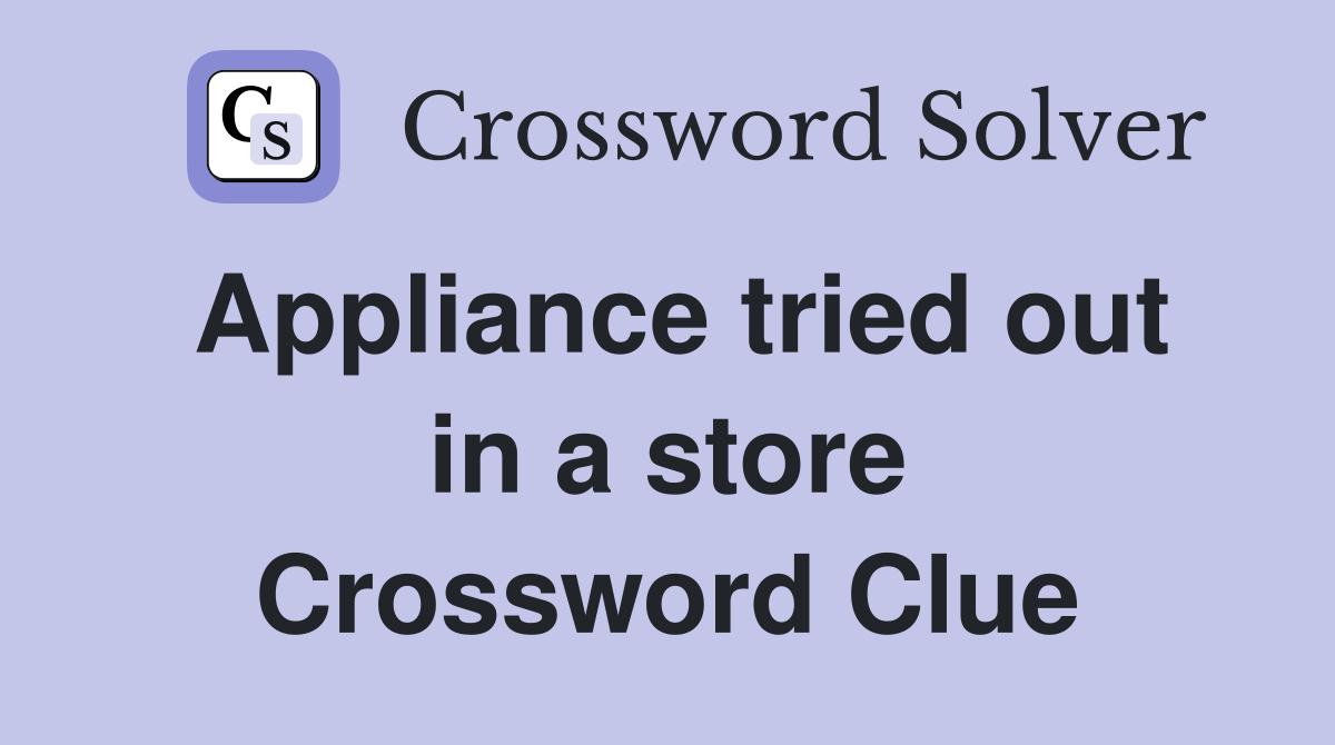 Appliance tried out in a store Crossword Clue