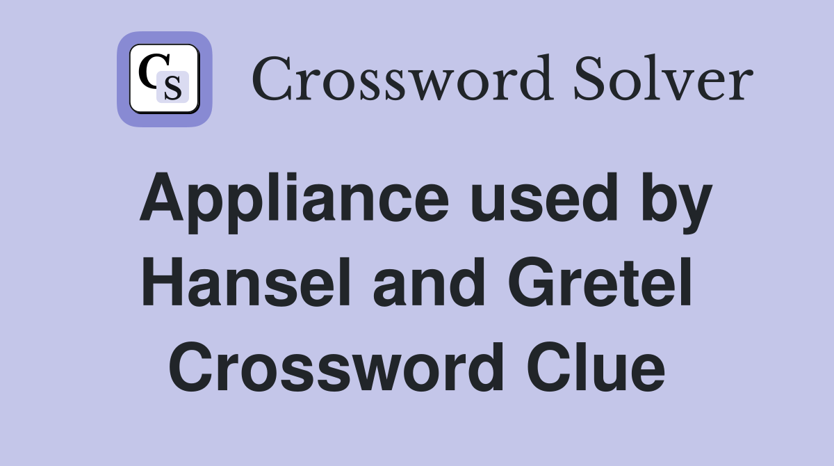Appliance used by Hansel and Gretel Crossword Clue