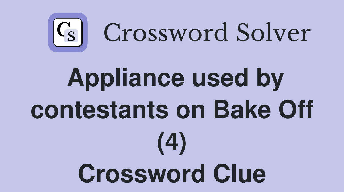 Appliance used by contestants on Bake Off (4) Crossword Clue