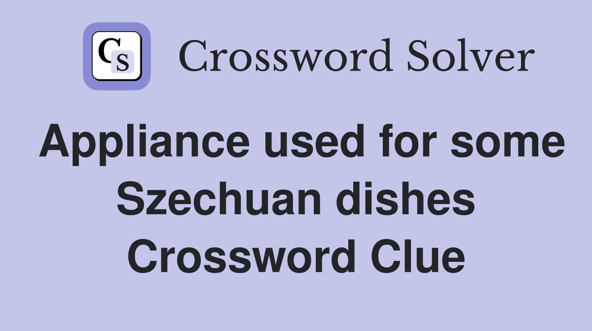 Appliance used for some Szechuan dishes Crossword Clue