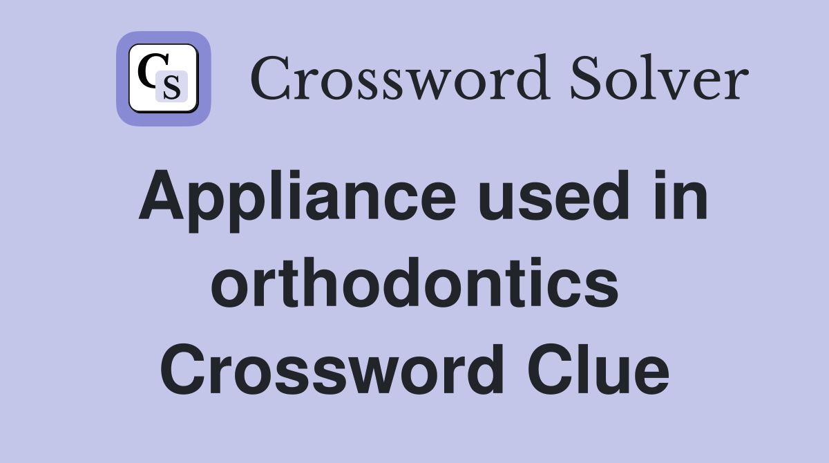 Appliance used in orthodontics Crossword Clue