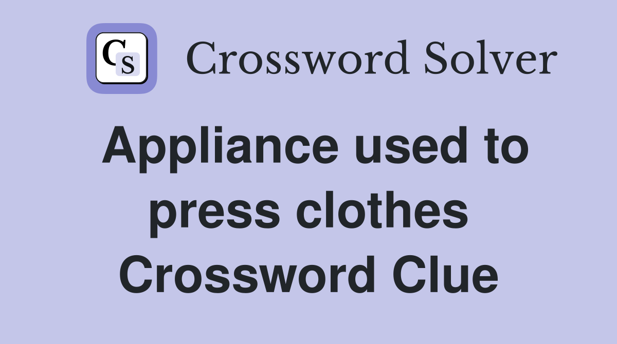 Appliance used to press clothes Crossword Clue