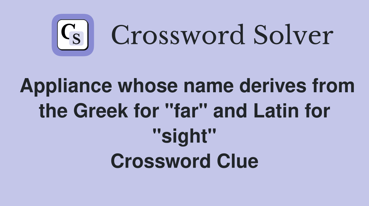 Appliance whose name derives from the Greek for "far" and Latin for "sight" Crossword Clue