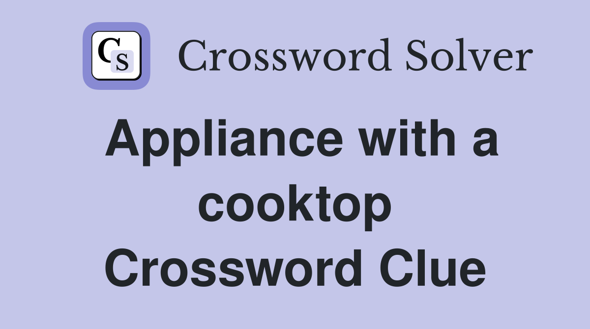 Appliance with a cooktop Crossword Clue