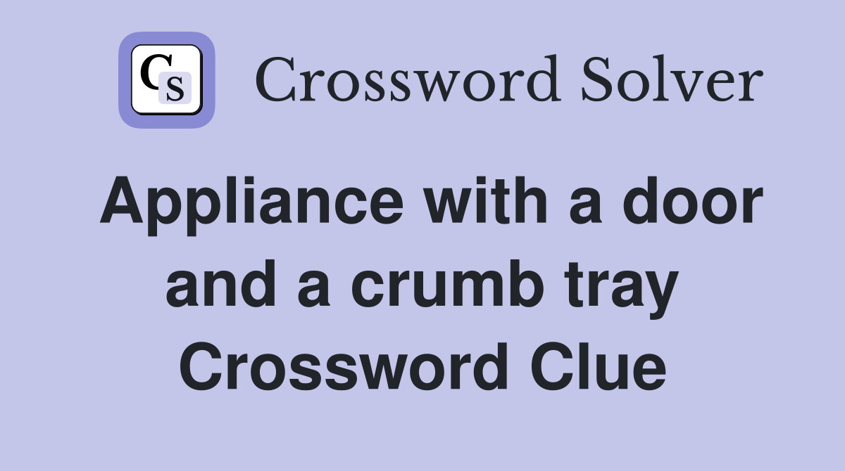 Appliance with a door and a crumb tray Crossword Clue