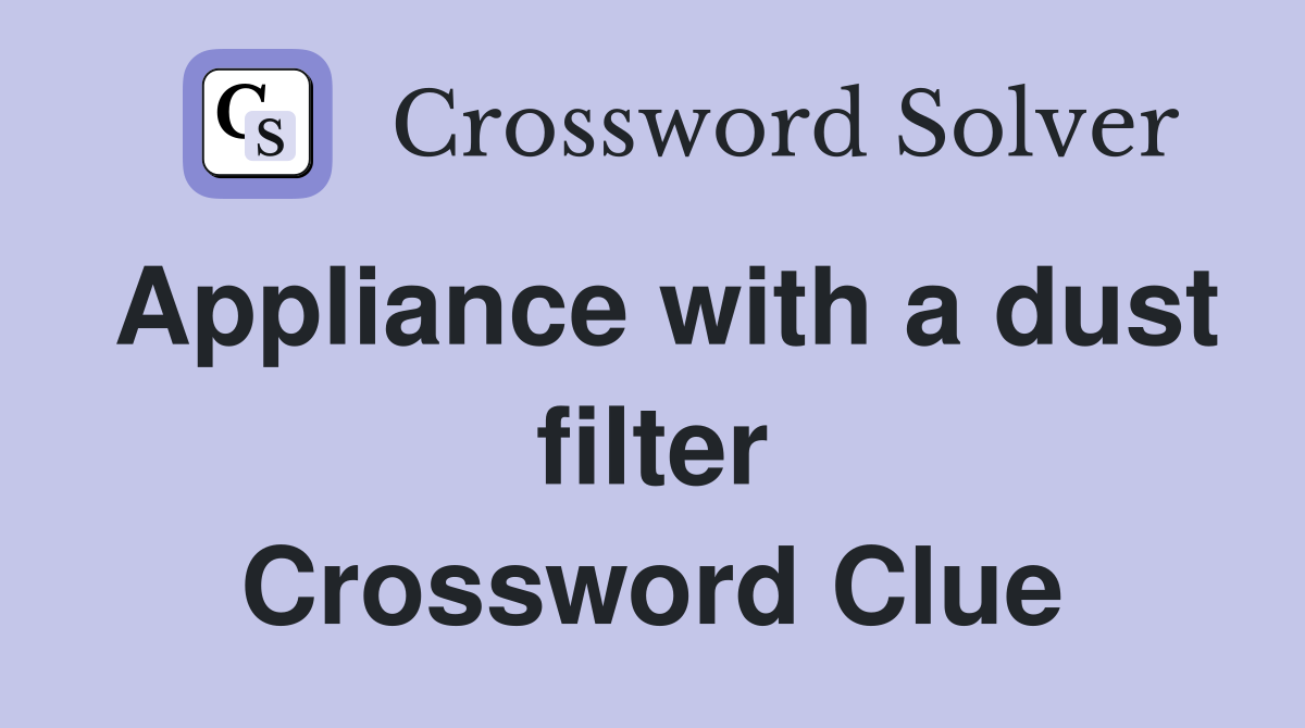 Appliance with a dust filter Crossword Clue