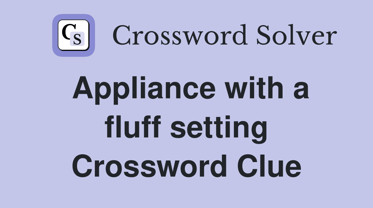 Appliance with a fluff setting Crossword Clue
