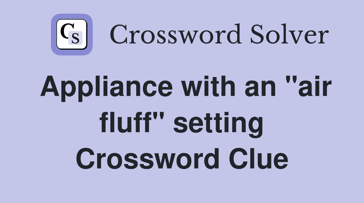 Appliance with an "air fluff" setting Crossword Clue