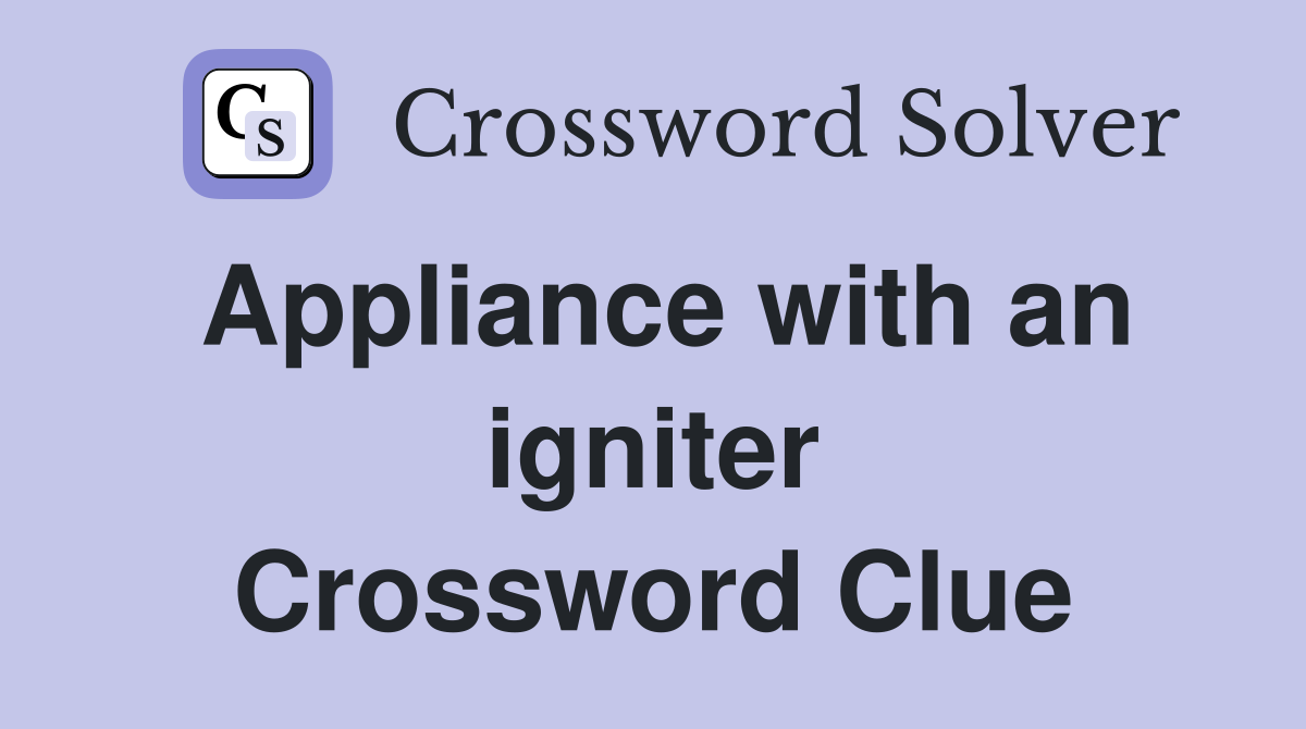 Appliance with an igniter Crossword Clue
